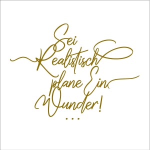 Pro Art Dekopanel: Schriftzug "Sei realistisch, plane ein Wunder!" in Gold auf Weiß, 30x30 cm.