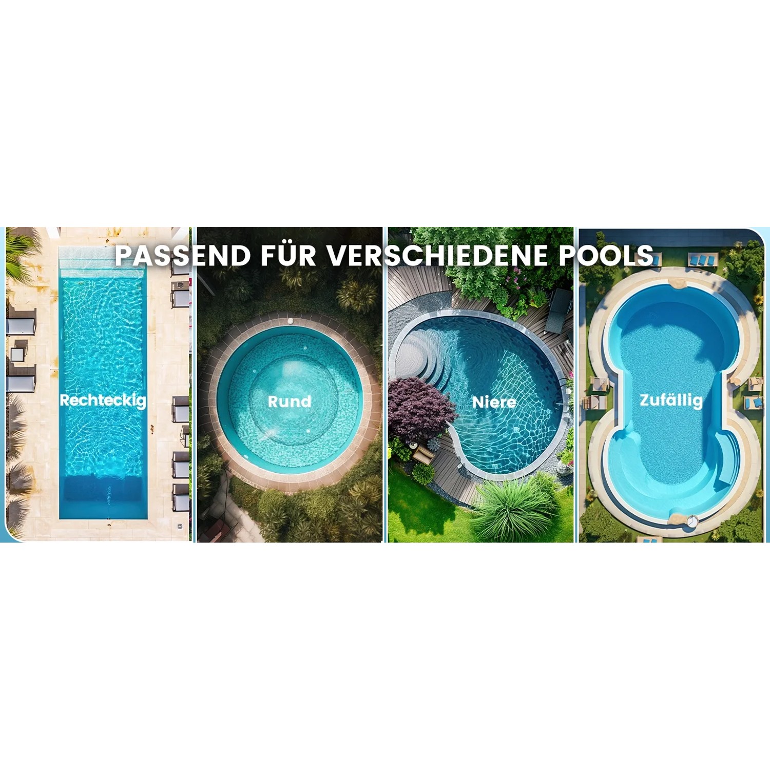 Poolroboter geeignet für verschiedene Poolformen: Rechteckig, Rund, Niere, Zufällig.