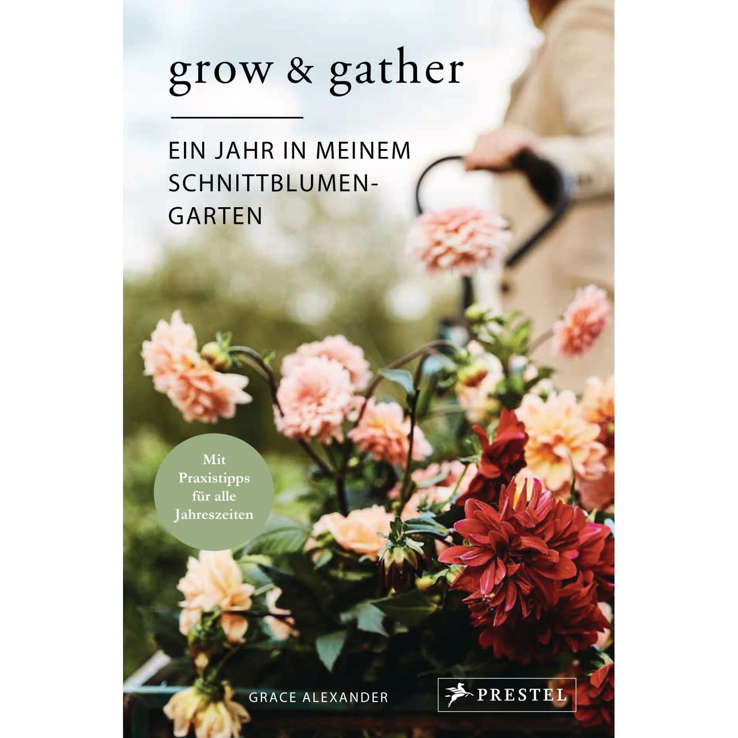 Grow & Gather: Ein Jahr in meinem Schnittblumen-Garten